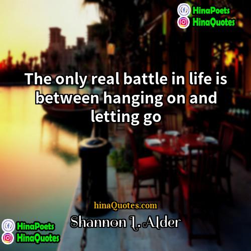 Shannon L Alder Quotes | The only real battle in life is